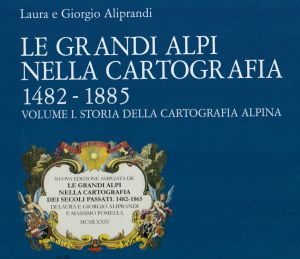 Le grandi Alpi nella Cartografia 1482-1885, vol. I