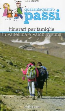 Quarantaquattro passi vol. 1 - Itinerari per famiglie in Valtellina e Valchiavenna