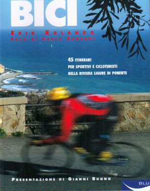 Bici - 45 itinerari per sportivi e cicloturisti in provincia di Savona e Imperia