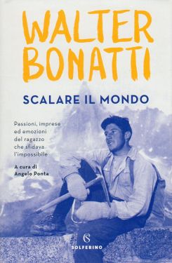 Walter Bonatti - Scalare il mondo
